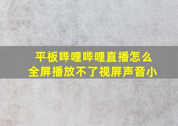 平板哔哩哔哩直播怎么全屏播放不了视屏声音小