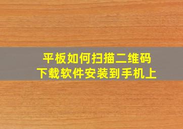 平板如何扫描二维码下载软件安装到手机上