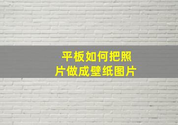 平板如何把照片做成壁纸图片