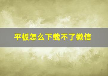 平板怎么下载不了微信