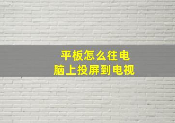 平板怎么往电脑上投屏到电视