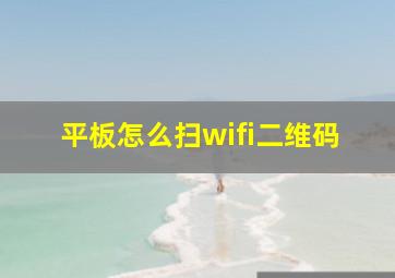 平板怎么扫wifi二维码