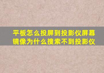 平板怎么投屏到投影仪屏幕镜像为什么搜索不到投影仪