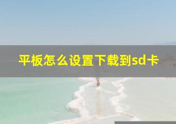 平板怎么设置下载到sd卡