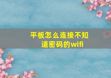 平板怎么连接不知道密码的wifi