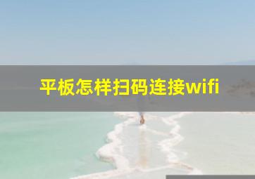 平板怎样扫码连接wifi