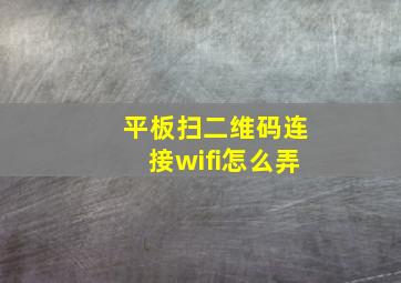 平板扫二维码连接wifi怎么弄