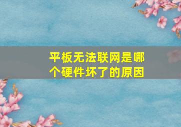 平板无法联网是哪个硬件坏了的原因