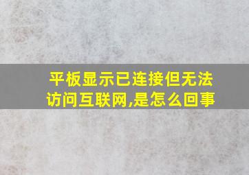 平板显示已连接但无法访问互联网,是怎么回事