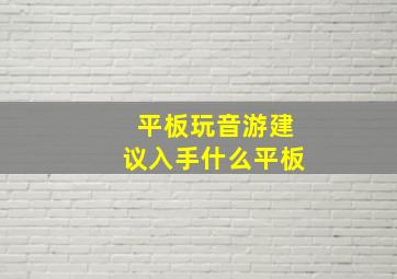 平板玩音游建议入手什么平板