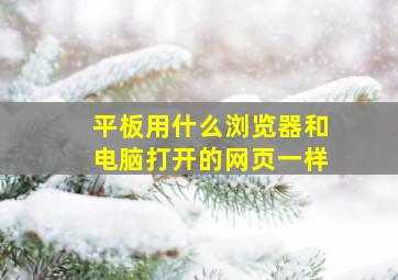 平板用什么浏览器和电脑打开的网页一样