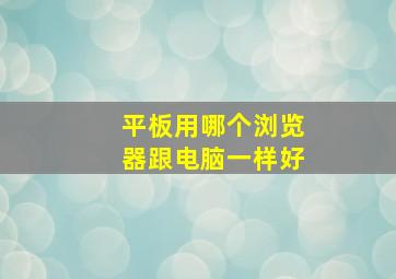 平板用哪个浏览器跟电脑一样好