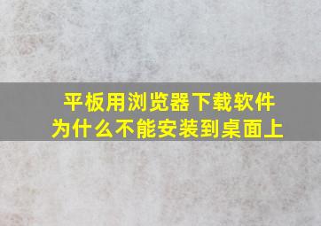 平板用浏览器下载软件为什么不能安装到桌面上