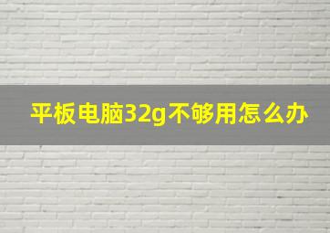 平板电脑32g不够用怎么办