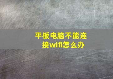 平板电脑不能连接wifi怎么办