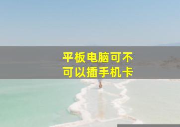 平板电脑可不可以插手机卡