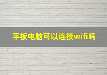 平板电脑可以连接wifi吗