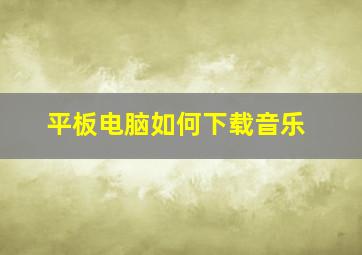 平板电脑如何下载音乐