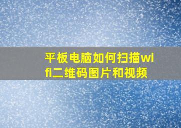 平板电脑如何扫描wifi二维码图片和视频