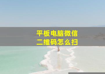 平板电脑微信二维码怎么扫