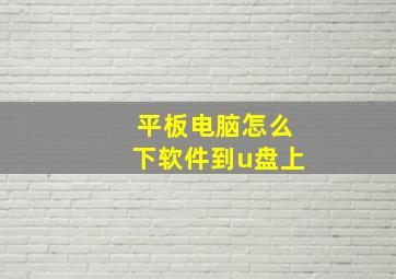 平板电脑怎么下软件到u盘上