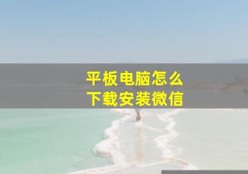 平板电脑怎么下载安装微信