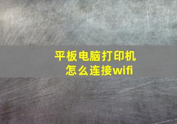 平板电脑打印机怎么连接wifi