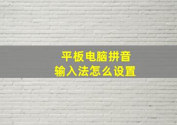 平板电脑拼音输入法怎么设置