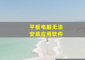 平板电脑无法安装应用软件