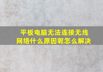 平板电脑无法连接无线网络什么原因呢怎么解决