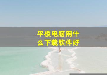 平板电脑用什么下载软件好