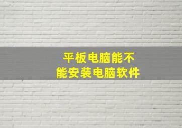 平板电脑能不能安装电脑软件