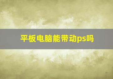 平板电脑能带动ps吗