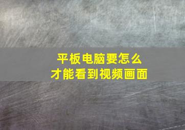 平板电脑要怎么才能看到视频画面