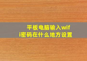 平板电脑输入wifi密码在什么地方设置