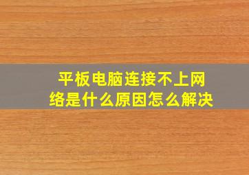 平板电脑连接不上网络是什么原因怎么解决