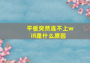 平板突然连不上wifi是什么原因