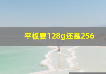 平板要128g还是256