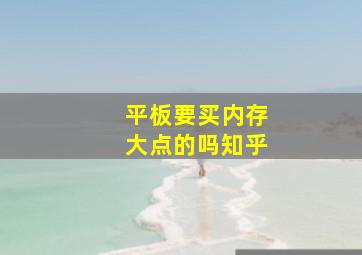 平板要买内存大点的吗知乎