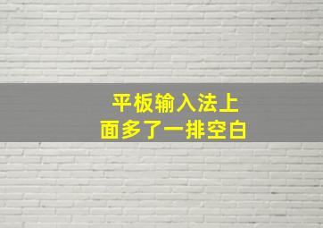 平板输入法上面多了一排空白