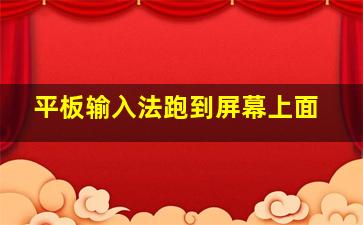 平板输入法跑到屏幕上面