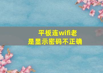 平板连wifi老是显示密码不正确