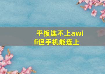 平板连不上awifi但手机能连上