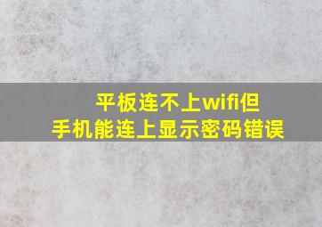 平板连不上wifi但手机能连上显示密码错误