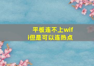 平板连不上wifi但是可以连热点