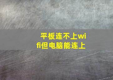 平板连不上wifi但电脑能连上