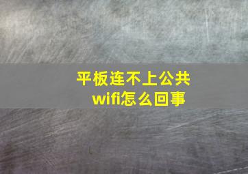 平板连不上公共wifi怎么回事