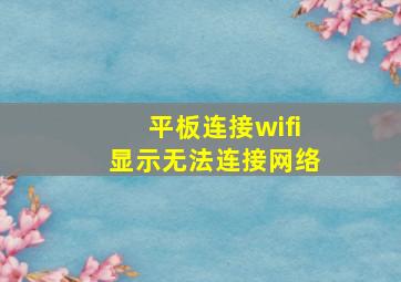 平板连接wifi显示无法连接网络