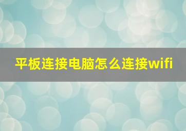 平板连接电脑怎么连接wifi