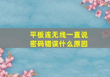 平板连无线一直说密码错误什么原因